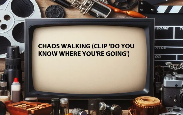 Chaos Walking (Clip 'Do You Know Where You're Going')