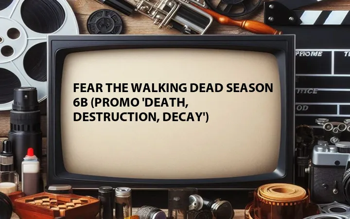 Fear the Walking Dead Season 6B (Promo 'Death, Destruction, Decay')