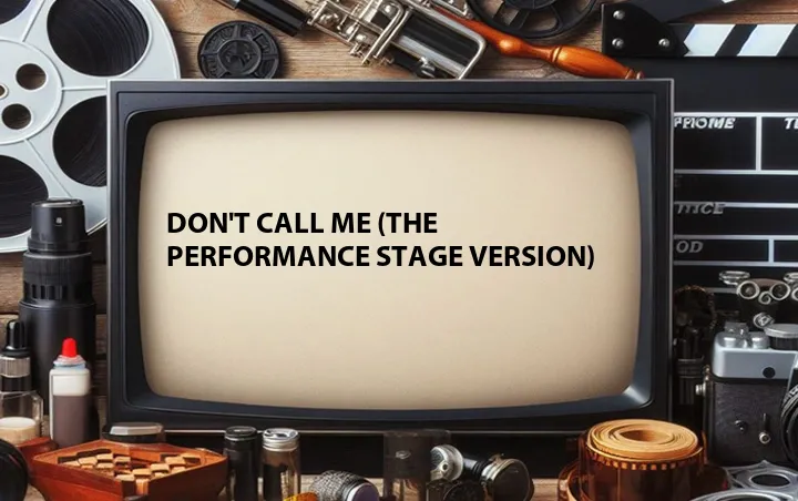 Don't Call Me (The Performance Stage Version)