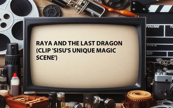 Raya and the Last Dragon (Clip 'Sisu's Unique Magic Scene')