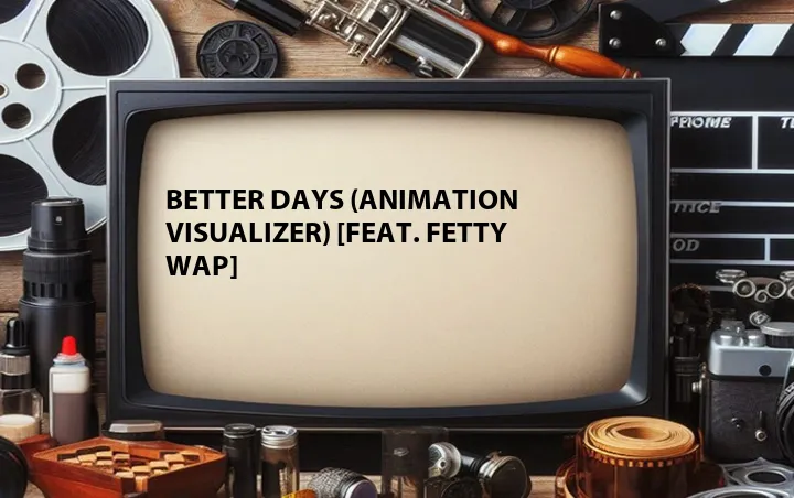 Better Days (Animation Visualizer) [Feat. Fetty Wap]