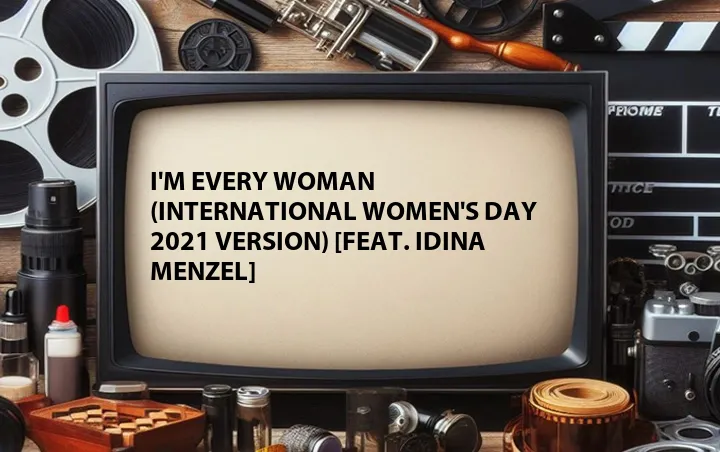 I'm Every Woman (International Women's Day 2021 Version) [Feat. Idina Menzel]