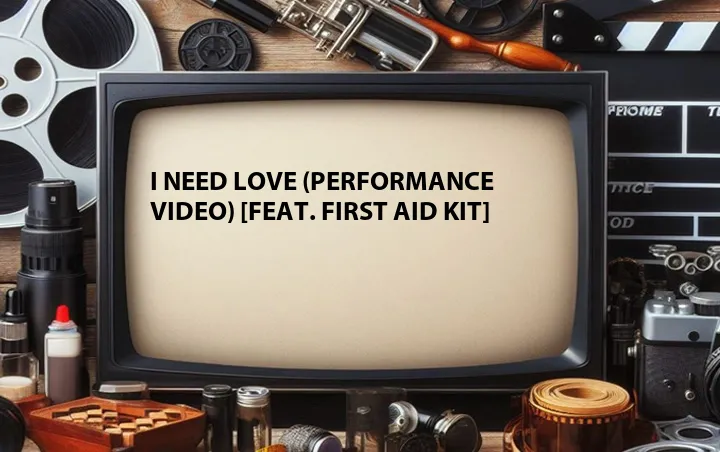 I Need Love (Performance Video) [Feat. First Aid Kit]