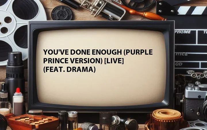 You've Done Enough (Purple Prince Version) [Live] (Feat. DRAMA)