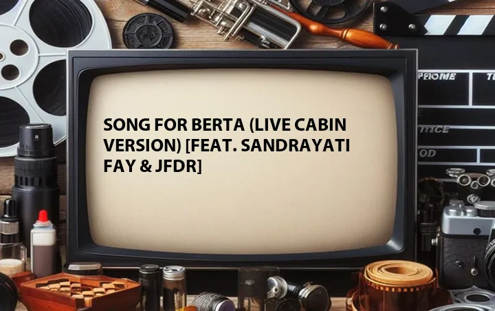 Song for Berta (Live Cabin Version) [Feat. Sandrayati Fay & JFDR]