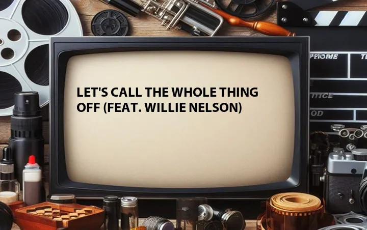Let's Call the Whole Thing Off (Feat. Willie Nelson)