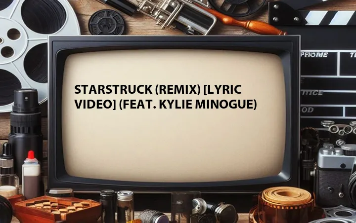 Starstruck (Remix) [Lyric Video] (Feat. Kylie Minogue)