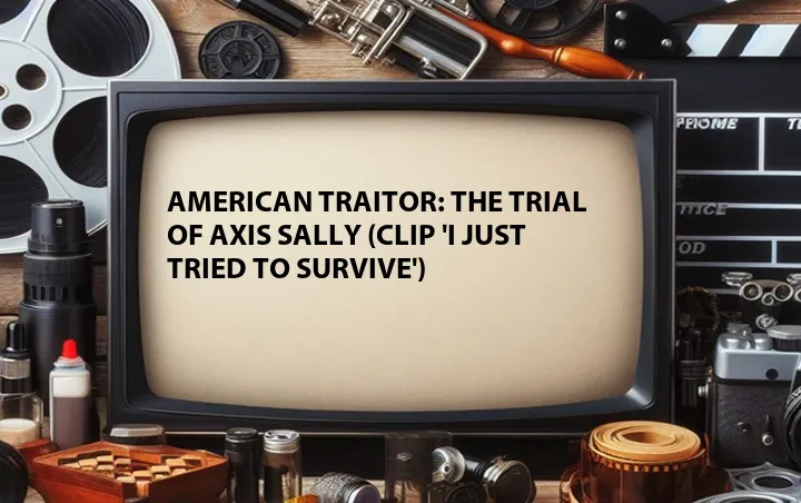 American Traitor: The Trial of Axis Sally (Clip 'I Just Tried to Survive')