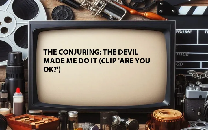 The Conjuring: The Devil Made Me Do It (Clip 'Are You Ok?')