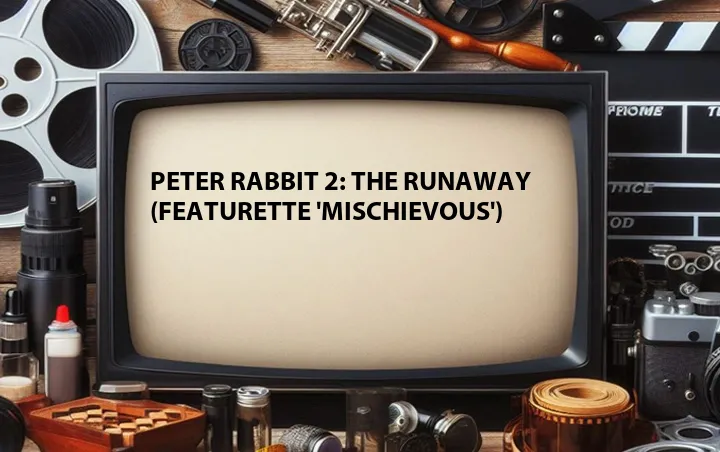 Peter Rabbit 2: The Runaway (Featurette 'Mischievous')