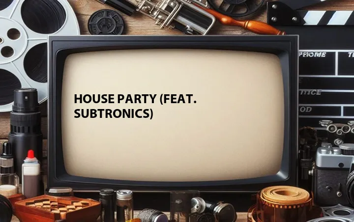 House Party (Feat. Subtronics)