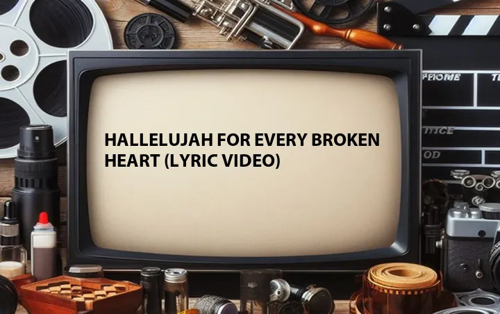 Hallelujah for Every Broken Heart (Lyric Video)