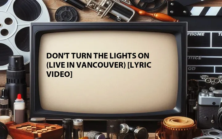 Don't Turn the Lights On (Live in Vancouver) [Lyric Video]