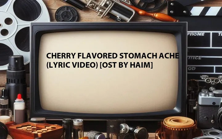 Cherry Flavored Stomach Ache (Lyric Video) [OST by HAIM]