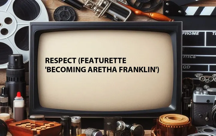 Respect (Featurette 'Becoming Aretha Franklin')
