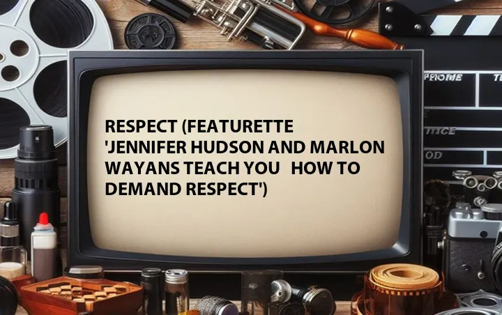 Respect (Featurette 'Jennifer Hudson and Marlon Wayans Teach You   How to Demand Respect')