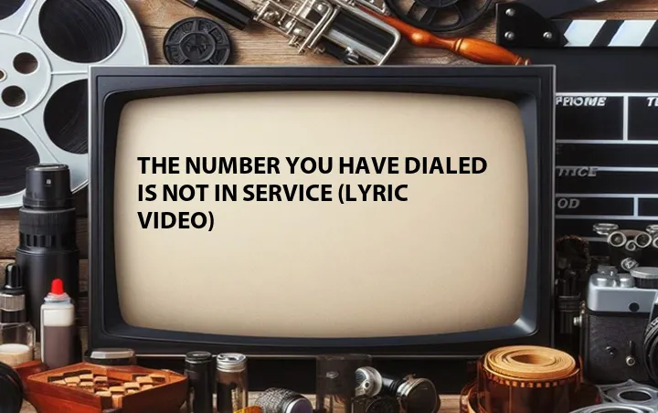 The Number You Have Dialed Is Not in Service (Lyric   Video)