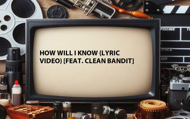 How Will I Know (Lyric Video) [Feat. Clean Bandit]