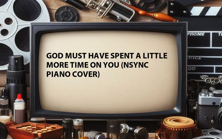God Must Have Spent a Little More Time on You (NSYNC Piano Cover) 