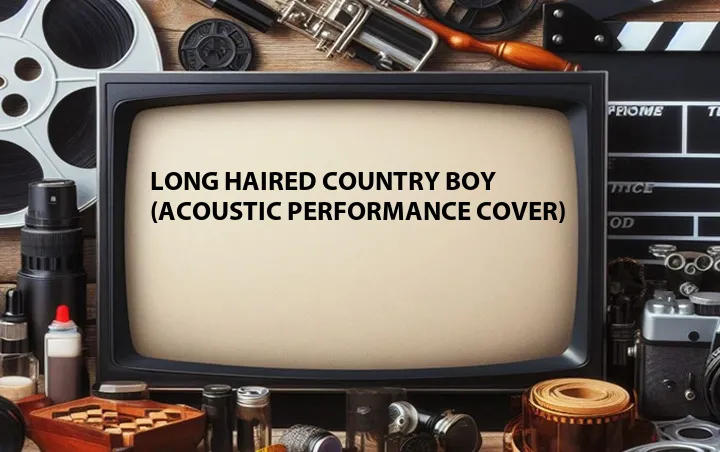 Long Haired Country Boy (Acoustic Performance Cover)