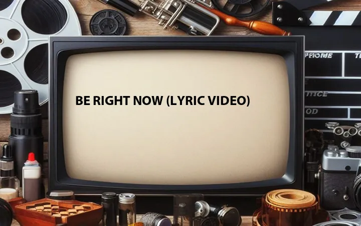 Be Right Now (Lyric Video)