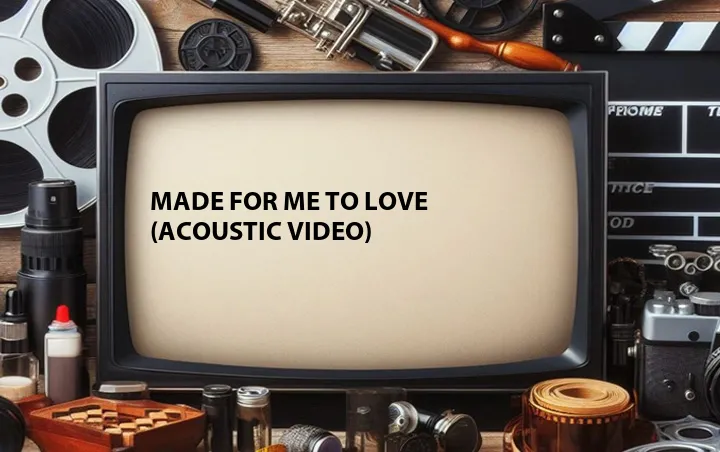 Made for Me to Love (Acoustic Video)