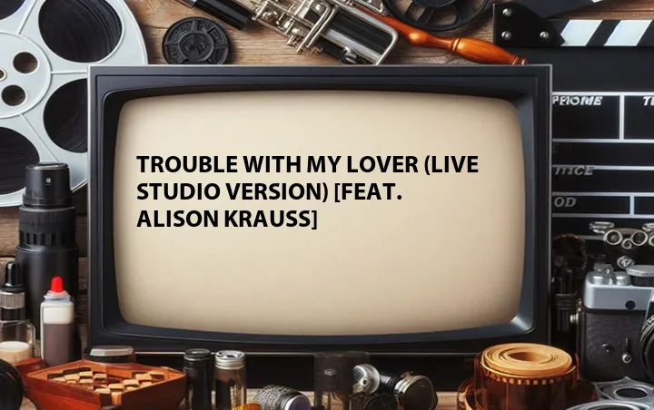 Trouble with My Lover (Live Studio Version) [Feat. Alison Krauss]